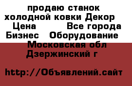 продаю станок холодной ковки Декор-2 › Цена ­ 250 - Все города Бизнес » Оборудование   . Московская обл.,Дзержинский г.